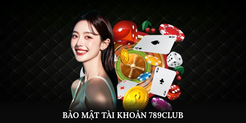 Bảo mật tài khoản 789Club khỏi nguy cơ bị đánh cắp