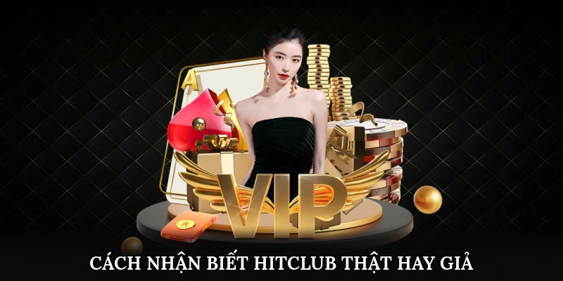 Cách nhận biết Hitclub thật hay giả