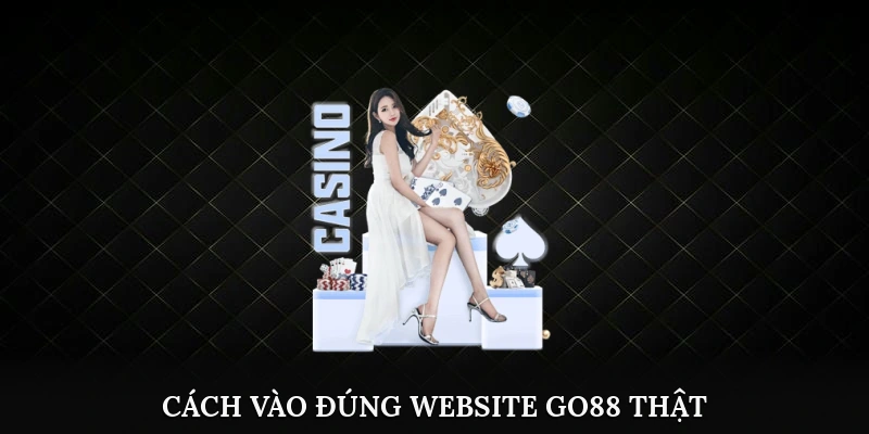 Cách vào đúng website Go88 thật để bảo vệ tài khoản