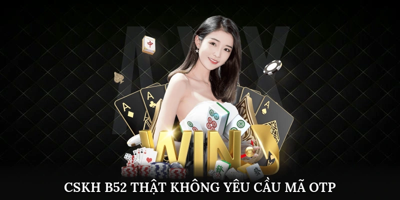  CSKH B52 thật không yêu cầu mã OTP